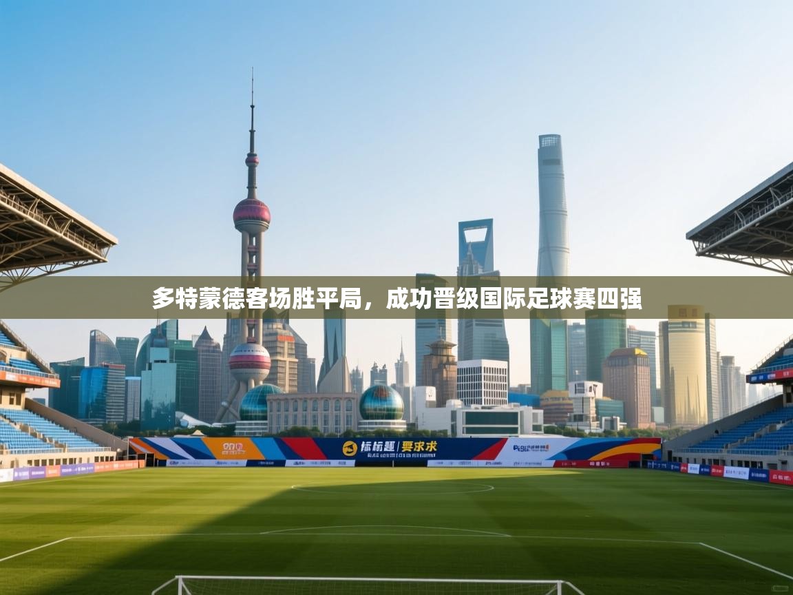 多特蒙德客场胜平局,成功晋级国际足球赛四强 第1张