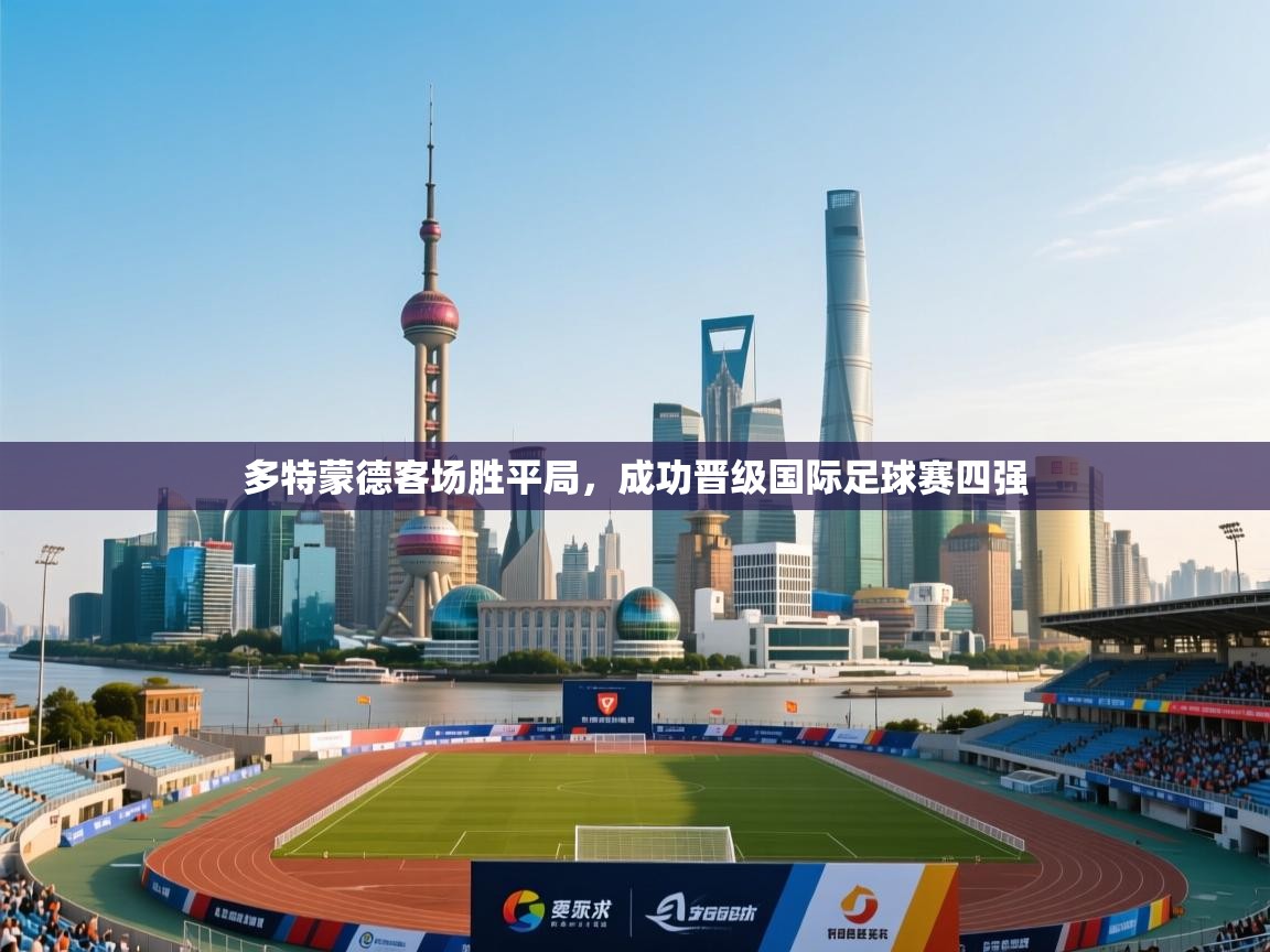 多特蒙德客场胜平局,成功晋级国际足球赛四强 第2张