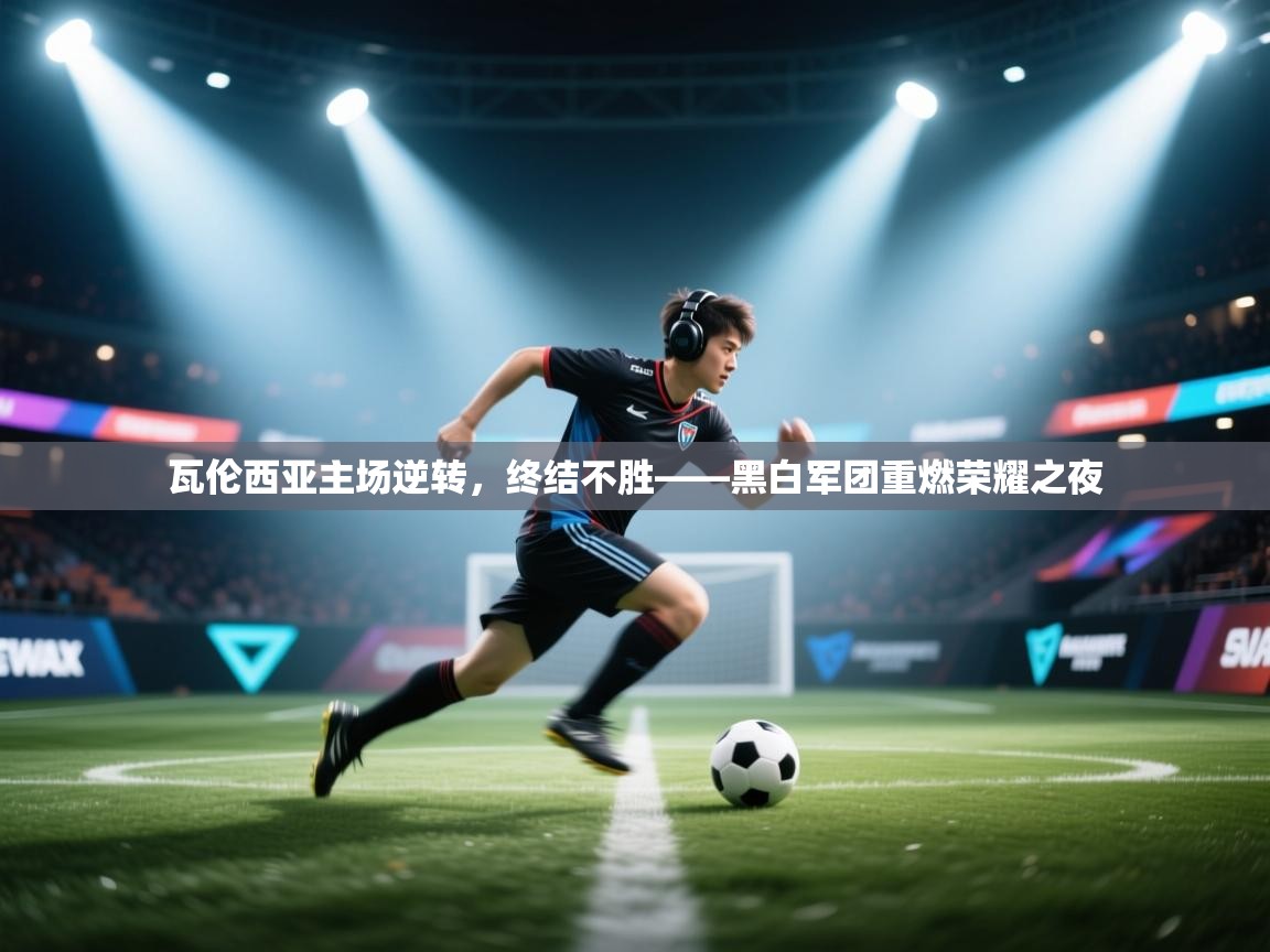 瓦伦西亚主场逆转，终结不胜——黑白军团重燃荣耀之夜  第1张