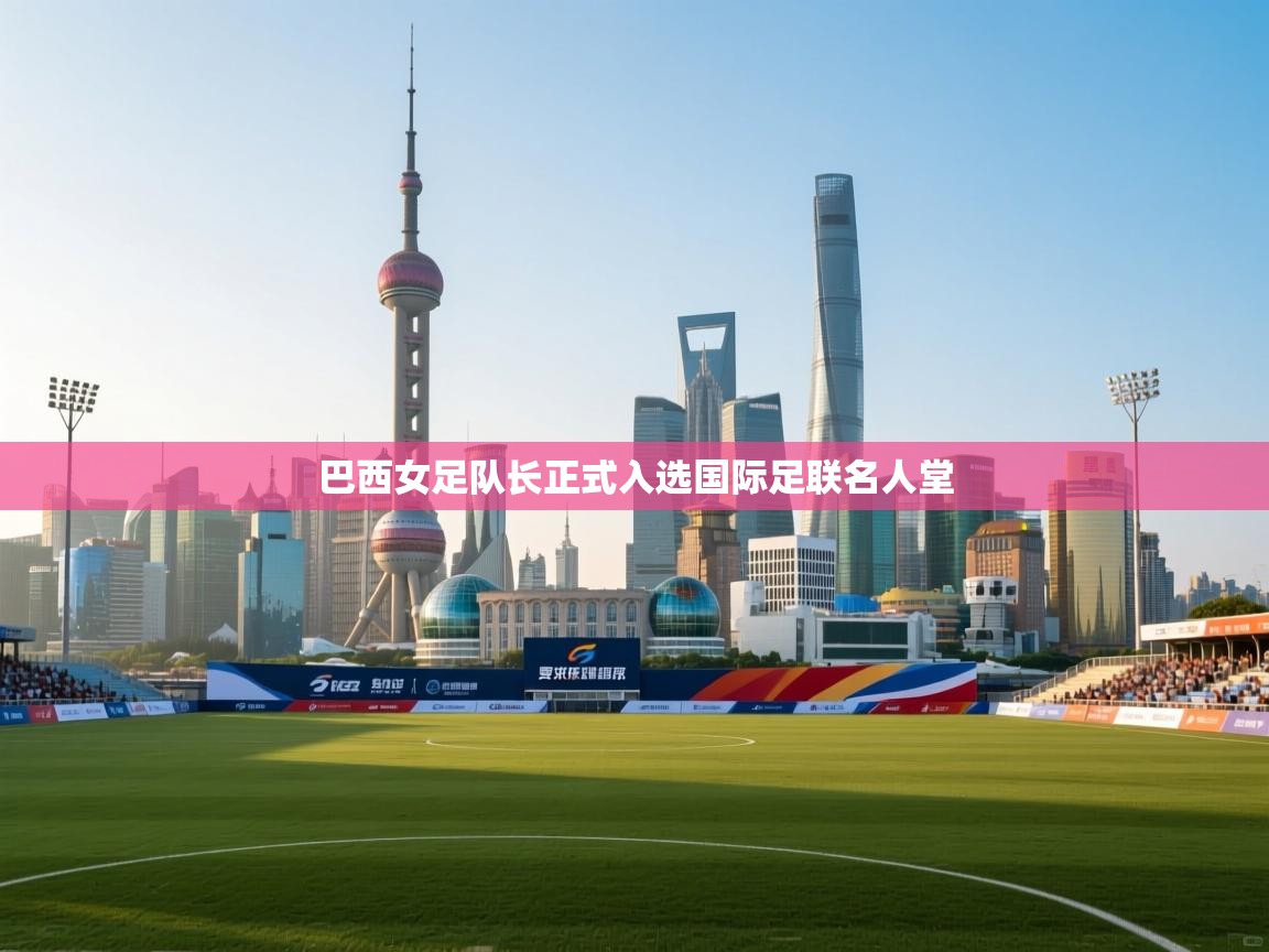 巴西女足队长正式入选国际足联名人堂  第2张